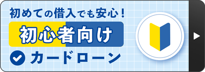 初めての借入でも安心！初心者向けカードローン